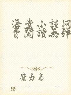 海棠小说网站免费阅读无弹窗