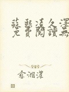 苏熙凌久泽全文免费阅读无弹窗最新章节