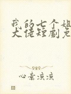 我的七个姐姐是大佬短剧免费观看完整版