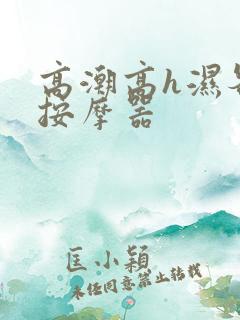 高潮高h湿各种按摩器