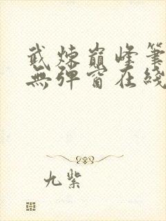 武炼巅峰笔趣阁无弹窗在线阅读软件