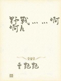 野战……啊……啊h
