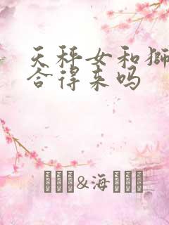天秤女和狮子女合得来吗