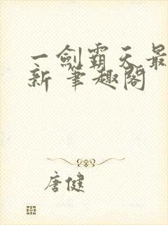一剑霸天最新更新 笔趣阁