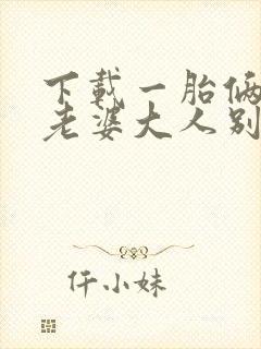下载一胎俩宝,老婆大人别想逃