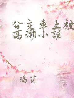 公交车上被c到高潮小说