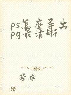 ps怎么导出jpg最清晰