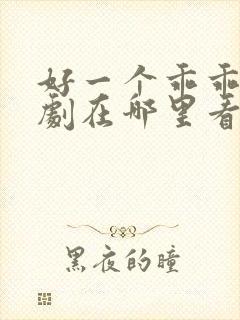 好一个乖乖女短剧在哪里看