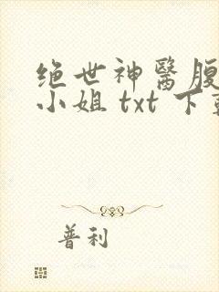 绝世神医腹黑大小姐 txt 下载