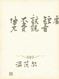 他不该 短剧 免费观看