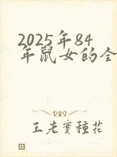 2025年84年鼠女的全年运势如何
