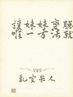 让妹妹变聪明的唯一方法就是???