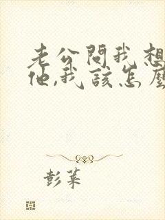 老公问我想不想他,我该怎么回答