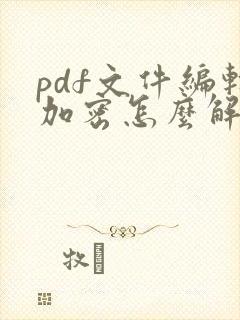 pdf文件编辑加密怎么解除