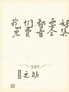 我们都要好好的免费看全集