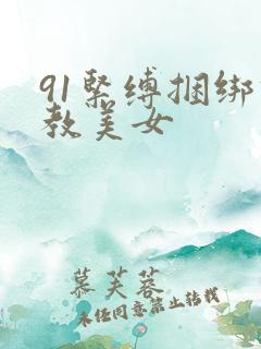 91紧缚捆绑调教美女