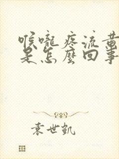 喉咙疼流黄鼻涕是怎么回事