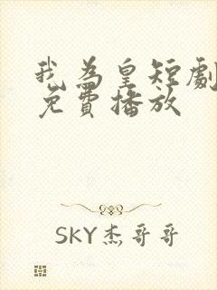 我为皇短剧全集免费播放
