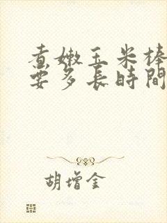 煮嫩玉米棒子需要多长时间