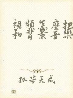 视频怎么把人声和背景音乐分离