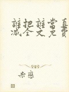 谁把谁当真无删减全文免费