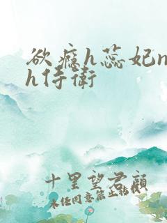 欲瘾h蕊妃nph侍卫