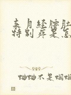 来月经腰肚子都特别疼是怎么回事