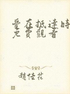 爱在抵达时短剧免费观看