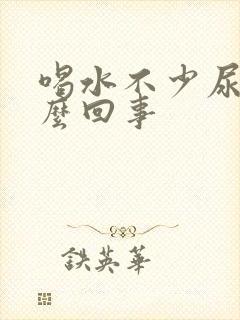 喝水不少尿黄怎么回事