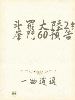 斗罗大陆2绝世唐门60预告
