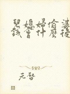 儿媳妇偷婆婆的钱会什么后果
