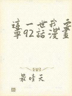 这一世我要当至尊92话漫画免费