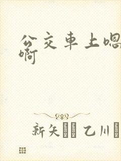 公交车上嗯嗯嗯啊