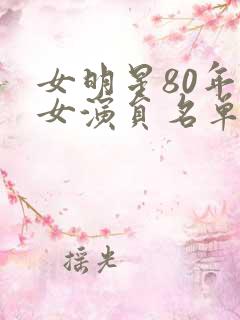 女明星80年代女演员名单