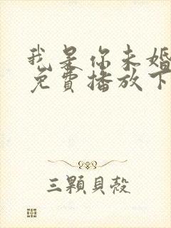 我是你未婚全集免费播放下载