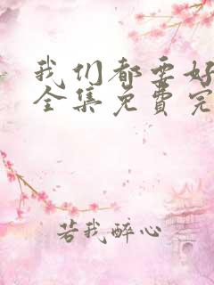我们都要好好的全集免费完整
