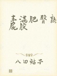 丰满肥臀熟妇大屁股