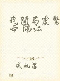 我开局震惊了女帝 隔江