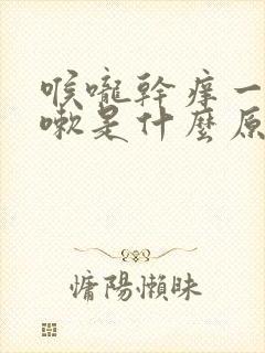 喉咙干痒一直咳嗽是什么原因