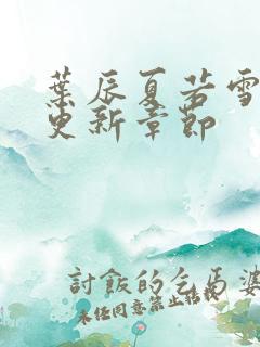叶辰夏若雪最新更新章节