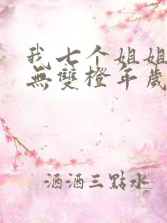 我七个姐姐绝世无双橙年岁月