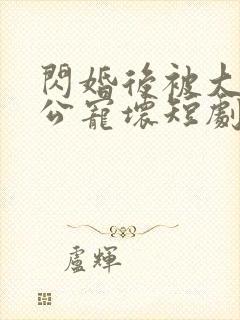闪婚后被大佬老公宠坏短剧免费全集