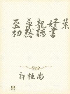 至尊龙婿叶辰萧初然听书