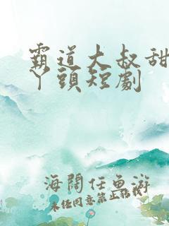 霸道大叔甜宠小丫头短剧