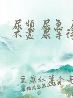 尿频 尿急 尿不尽 尿等待