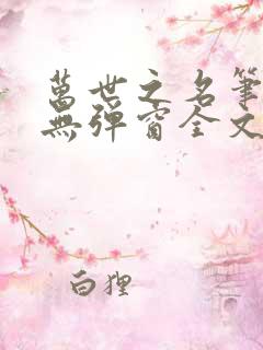 万世之名笔趣阁无弹窗全文