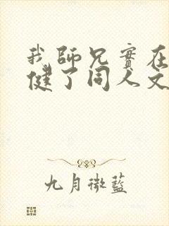 我师兄实在太稳健了同人文