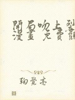 开局吻上裂口女漫画 免费观看