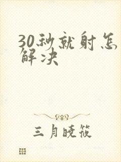 30秒就射怎么解决