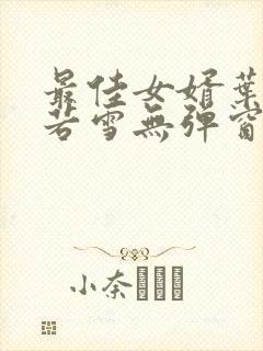 最佳女婿叶凡唐若雪无弹窗免费阅读